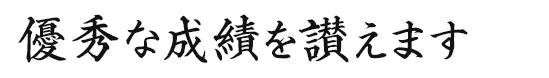 優秀な成績を讃えます
