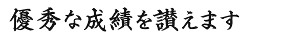 優秀な成績を讃えます