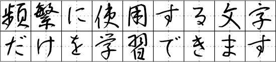 ご自身の名前や住所など、頻繁に使用する文字だけを学習できます