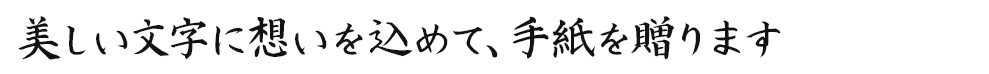美しい文字に想いを込めて、手紙を贈ります